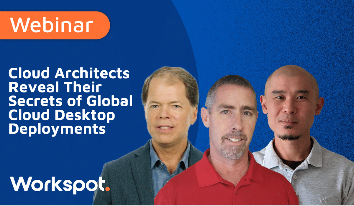 Webinar: Cloud Architects Reveal Their Secrets for Global Cloud Desktop Deployments